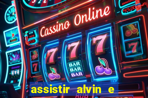 assistir alvin e os esquilos